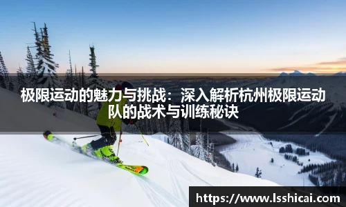 极限运动的魅力与挑战：深入解析杭州极限运动队的战术与训练秘诀